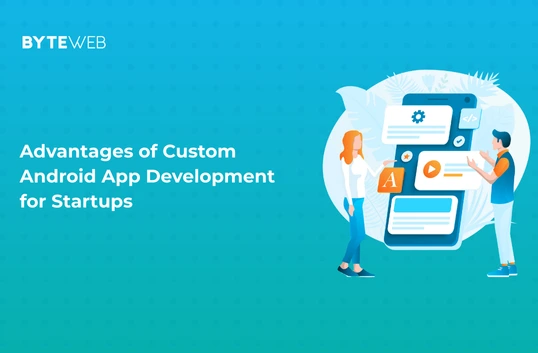 Advantages of Custom Android App Development for Startups